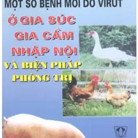 SÁCH: MỘT SỐ BỆNH MỚI DO VIRUT Ở GIA SÚC GIA CẦM NHẬP NỘI VÀ BIỆN PHÁP PHÒNG TRỊ