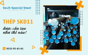 Thép SKD11 được cấu tạo từ thành phần nào? Thép SKD11 được cấu tạo từ thành phần nào?