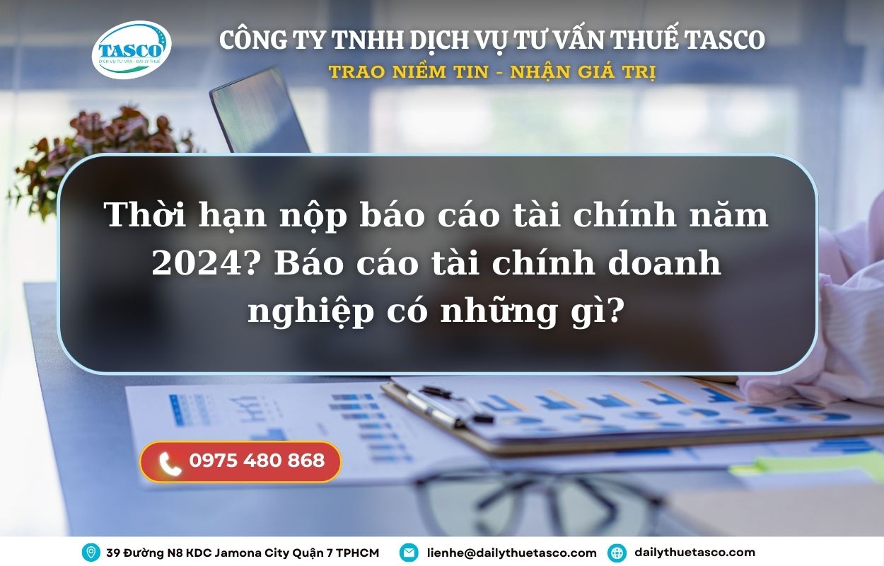 Thời hạn nộp báo cáo tài chính năm 2024? Báo cáo tài chính gồm những gì?