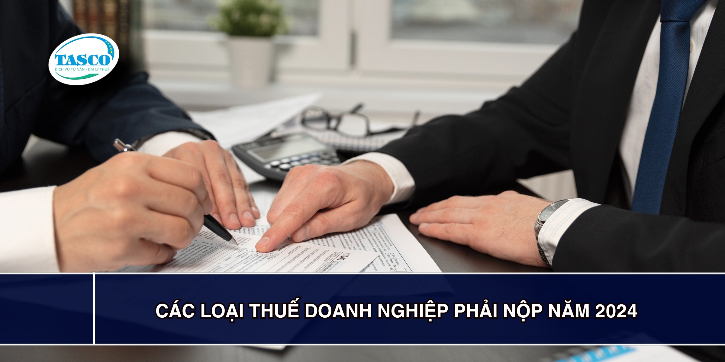 Các loại thuế doanh nghiệp phải nộp năm 2024 Các loại thuế doanh nghiệp phải nộp năm 2024