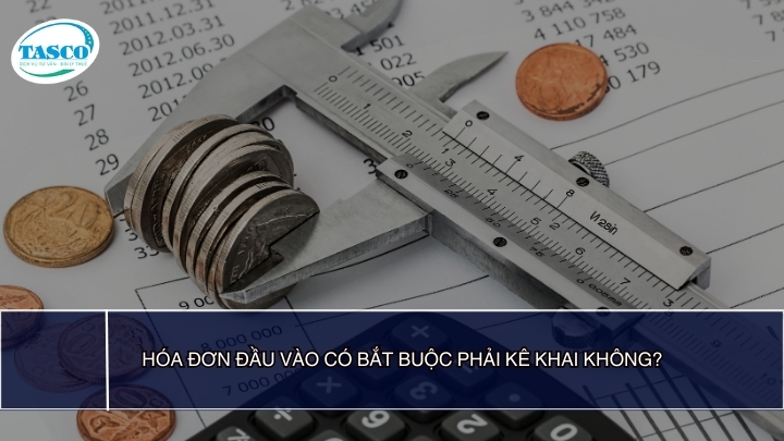 Hóa đơn đầu vào có bắt buộc phải kê khai không? Hóa đơn đầu vào có bắt buộc phải kê khai không?