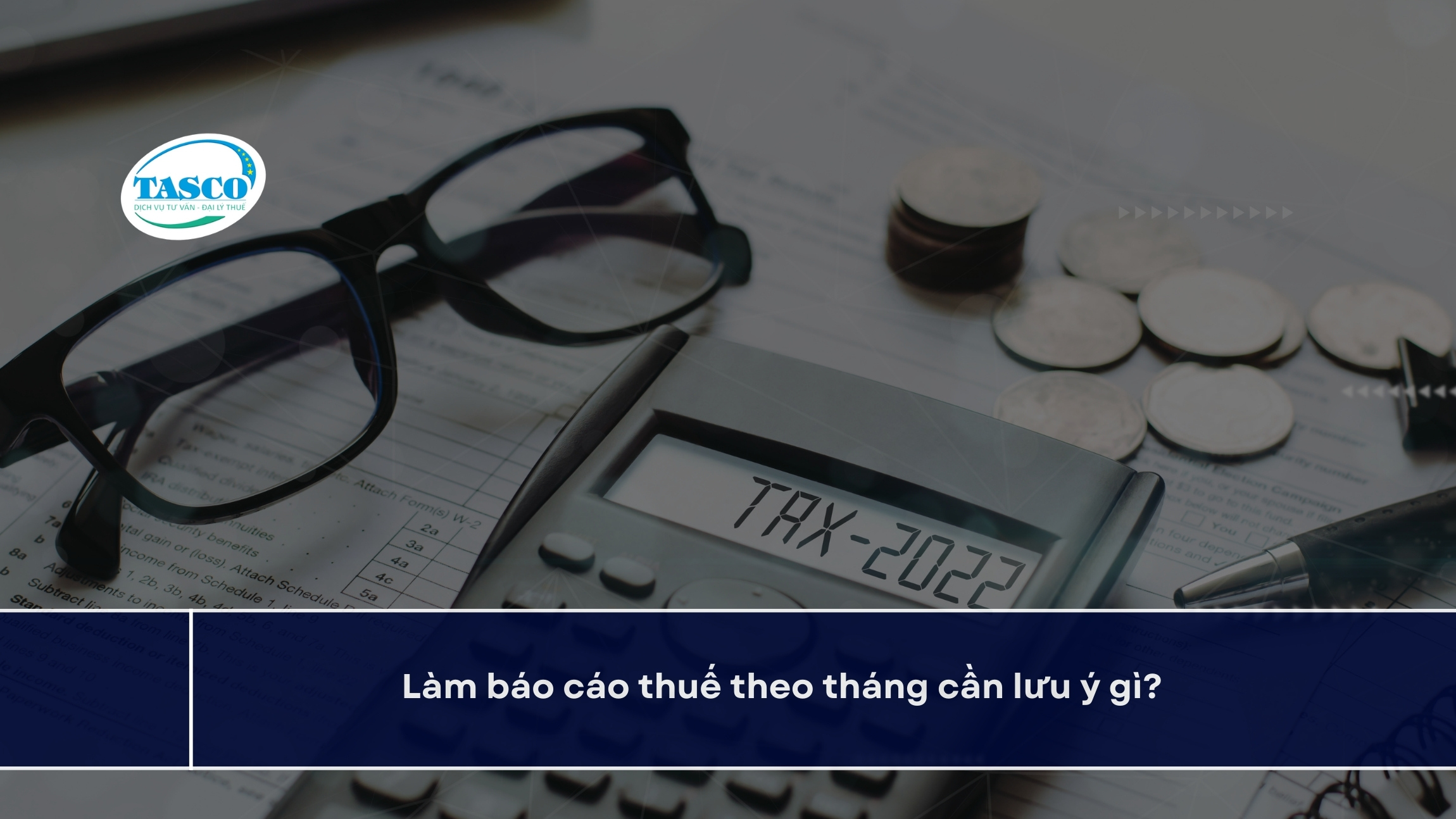 Làm báo cáo thuế theo tháng cần lưu ý gì? Làm báo cáo thuế theo tháng cần lưu ý gì?