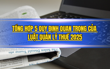 Tổng hợp 5 quy định quan trọng của Luật Quản lý thuế 2025