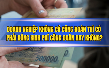 Doanh nghiệp không có công đoàn thì có phải đóng kinh phí công đoàn hay không?