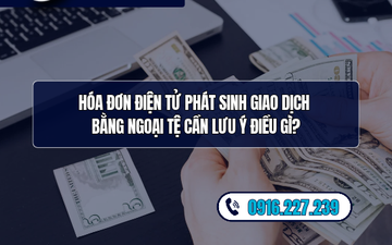 Hóa đơn điện tử phát sinh giao dịch bằng ngoại tệ cần lưu ý điều gì?