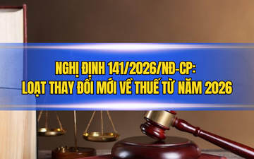 Nghị định 141/2026/NĐ-CP: Loạt thay đổi mới về thuế từ năm 2026