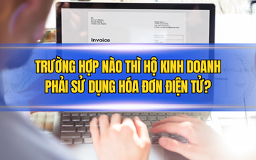 Trường hợp nào thì hộ kinh doanh phải sử dụng hóa đơn điện tử?