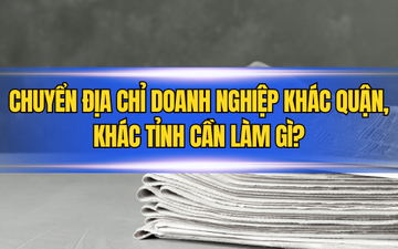 Chuyển địa chỉ doanh nghiệp khác quận, khác tỉnh cần làm gì?