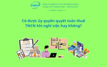 Có được ủy quyền quyết toán thuế TNCN khi nghỉ việc hay không?