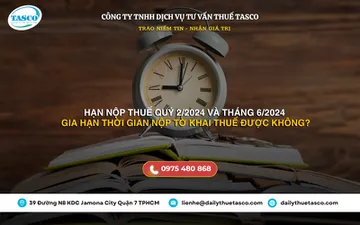 Hạn nộp tờ khai thuế quý 2/2024 và kỳ tháng 06/2024 là khi nào?