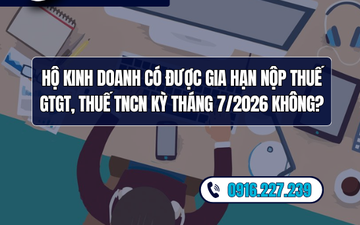 Hộ kinh doanh có được gia hạn nộp thuế GTGT, thuế TNCN kỳ tháng 7/2026 không?
