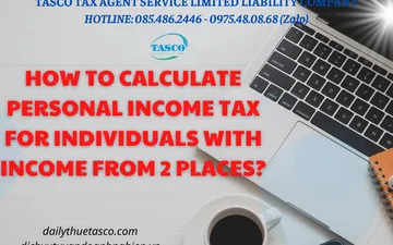 Cá nhân có thu nhập ở 2 nơi tính thuế TNCN như thế nào? Hướng dẫn quyết toán thuế TNCN làm việc 2 nơi.