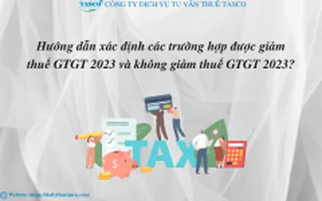 Hướng dẫn xác định các trường hợp được giảm thuế GTGT 2023 và không giảm thuế GTGT 2023?