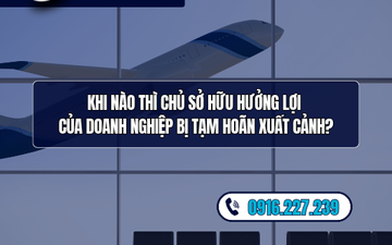 Khi nào thì chủ sở hữu hưởng lợi của doanh nghiệp bị tạm hoãn xuất cảnh?