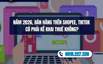 Thuế bán hàng online 2026: Bán hàng trên Shopee, TikTok có phải kê khai thuế?