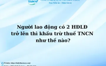 Người lao động có 2 HĐLĐ trở lên thì khấu trừ thuế TNCN như thế nào?