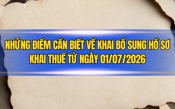 Những điểm cần biết về khai bổ sung hồ sơ khai thuế từ ngày 01/07/2026