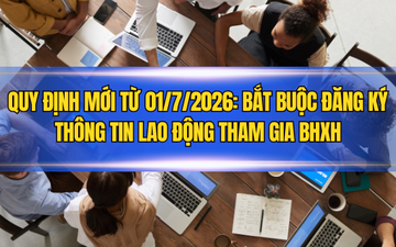 Quy định mới từ 01/7/2026: Bắt buộc đăng ký thông tin lao động tham gia BHXH