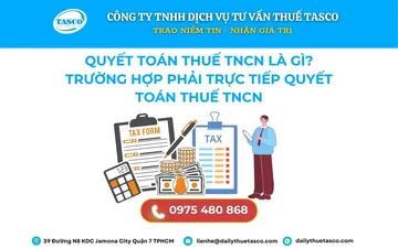QUYẾT TOÁN THUẾ TNCN LÀ GÌ? TRƯỜNG HỢP PHẢI TRỰC TIẾP QUYẾT TOÁN THUẾ TNCN? NƠI NỘP VÀ THỜI HẠN NỘP TỜ KHAI QUYẾT TOÁN THUẾ TNCN NĂM 2024