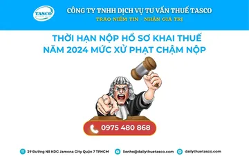 THỜI HẠN NỘP HỒ SƠ KHAI THUẾ NĂM 2024, MỨC XỬ PHẠT CHẬM NỘP
