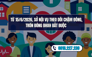 Từ 15/6/2026, Sở Nội vụ theo dõi chậm đóng, trốn đóng BHXH bắt buộc