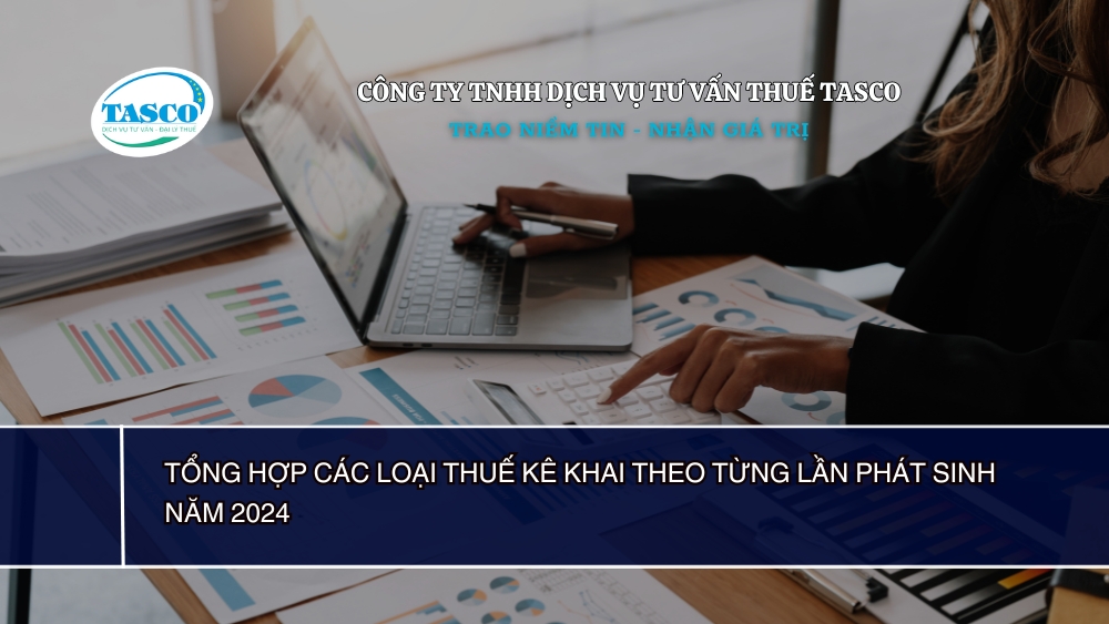 Tổng hợp các loại thuế kê khai theo từng lần phát sinh 2024 Tổng hợp các loại thuế kê khai theo từng lần phát sinh 2024