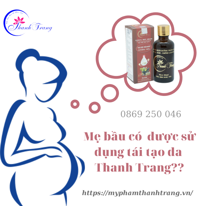 Mẹ Bầu Có Được Sử Dụng Tái Tạo Da Thanh Trang Mẹ Bầu Có Được Sử Dụng Tái Tạo Da Thanh Trang