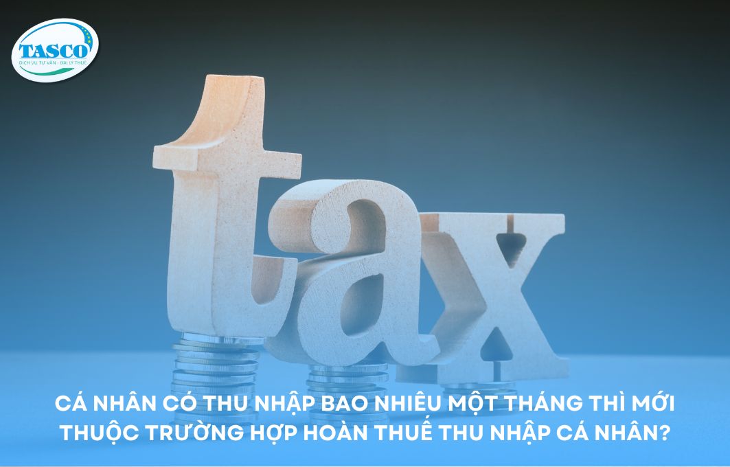 Cá nhân có thu nhập bao nhiêu một tháng thì mới thuộc trường hợp hoàn thuế thu nhập cá nhân? Cá nhân có thu nhập bao nhiêu một tháng thì mới thuộc trường hợp hoàn thuế thu nhập cá nhân?