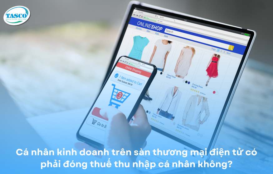 Cá nhân kinh doanh trên sàn thương mại điện tử có phải đóng thuế thu nhập cá nhân không? Cá nhân kinh doanh trên sàn thương mại điện tử có phải đóng thuế thu nhập cá nhân không?