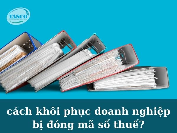 Cách khôi phục mã số thuế cho doanh nghiệp bị đóng? Cách khôi phục mã số thuế cho doanh nghiệp bị đóng?