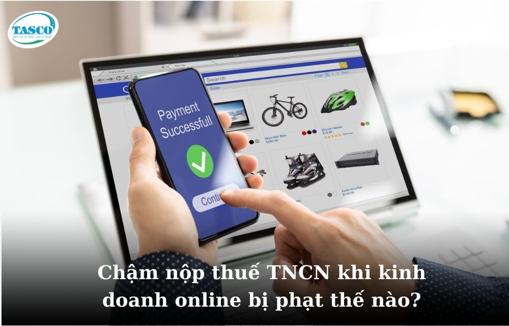 Chậm nộp thuế TNCN khi kinh doanh online bị phạt thế nào? Chậm nộp thuế TNCN khi kinh doanh online bị phạt thế nào?