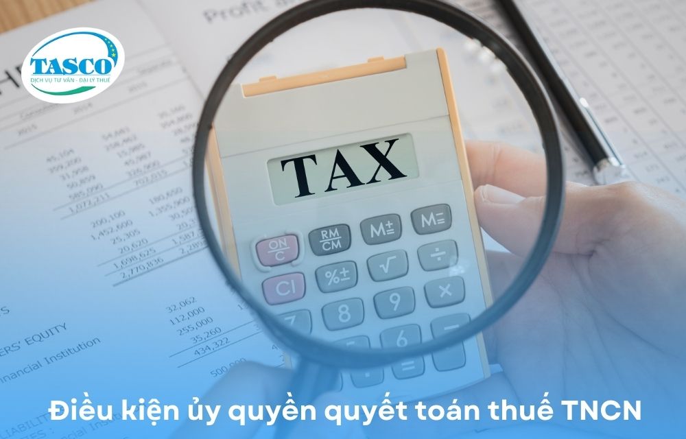 Điều kiện ủy quyền quyết toán thuế TNCN Điều kiện ủy quyền quyết toán thuế TNCN