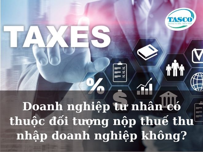Doanh nghiệp tư nhân có thuộc đối tượng nộp thuế thu nhập doanh nghiệp không? Doanh nghiệp tư nhân có thuộc đối tượng nộp thuế thu nhập doanh nghiệp không?