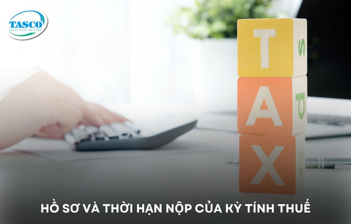 Hồ sơ và Thời hạn nộp của kỳ tính thuế Hồ sơ và Thời hạn nộp của kỳ tính thuế