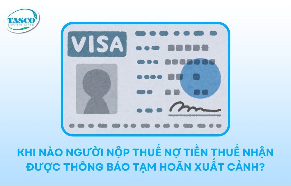 Khi nào người nộp thuế nợ tiền thuế nhận được thông báo tạm hoãn xuất cảnh? Khi nào người nộp thuế nợ tiền thuế nhận được thông báo tạm hoãn xuất cảnh?