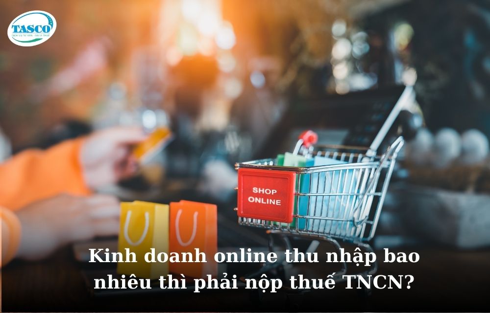 Kinh doanh online thu nhập bao nhiêu thì phải nộp thuế TNCN? Kinh doanh online thu nhập bao nhiêu thì phải nộp thuế TNCN?
