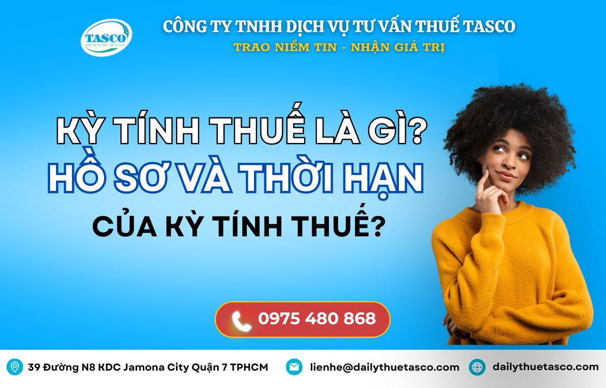Kỳ tính thuế là gì? hồ sơ và thời hạn của kỳ tính thuế? Kỳ tính thuế là gì? hồ sơ và thời hạn của kỳ tính thuế?