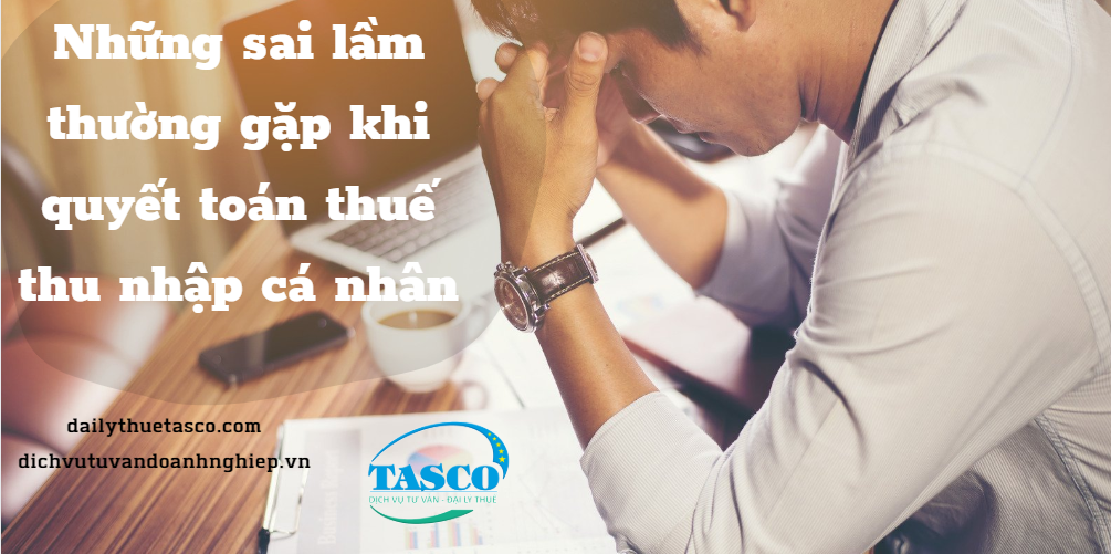 Những sai lầm thường gặp khi quyết toán thuế thu nhập cá nhân