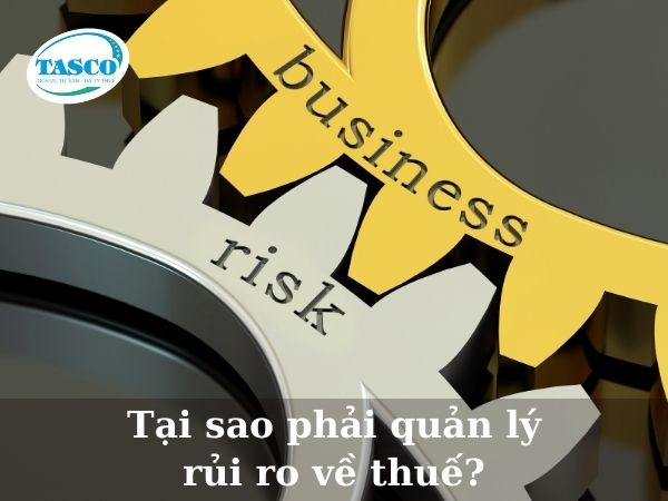 Tại sao phải quản lý rủi ro về thuế? Tại sao phải quản lý rủi ro về thuế?