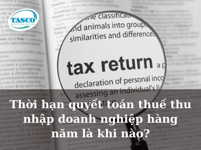Thời hạn quyết toán thuế thu nhập doanh nghiệp hàng năm là khi nào? https://dailythuetasco.com/tin-tuc/thoi-han-nop-to-khai-quyet-toan-thue.html