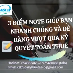 3 ĐIỂM NOTE GIÚP BẠN VƯỢT QUA KỲ QUYẾT TOÁN THUẾ NHANH CHÓNG VÀ DỄ DÀNG