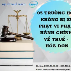 05 trường hợp không bị xử phạt vi phạm hành chính về thuế và hóa đơn