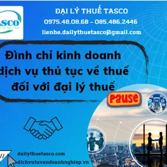 Chú ý: Đình chỉ kinh doanh dịch vụ thủ tục về thuế đối với đại lý thuế trong trường hợp nào?