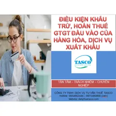 ĐIỀU KIỆN KHẤU TRỪ, HOÀN THUẾ GTGT ĐẦU VÀO CỦA HÀNG HÓA, DỊCH VỤ XUẤT KHẨU