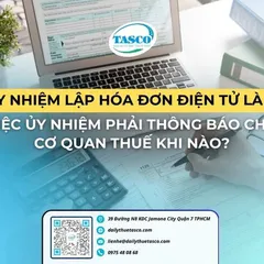 Ủy nhiệm lập hóa đơn điện tử là gì? Việc ủy nhiệm phải thông báo cho cơ quan thuế khi nào?