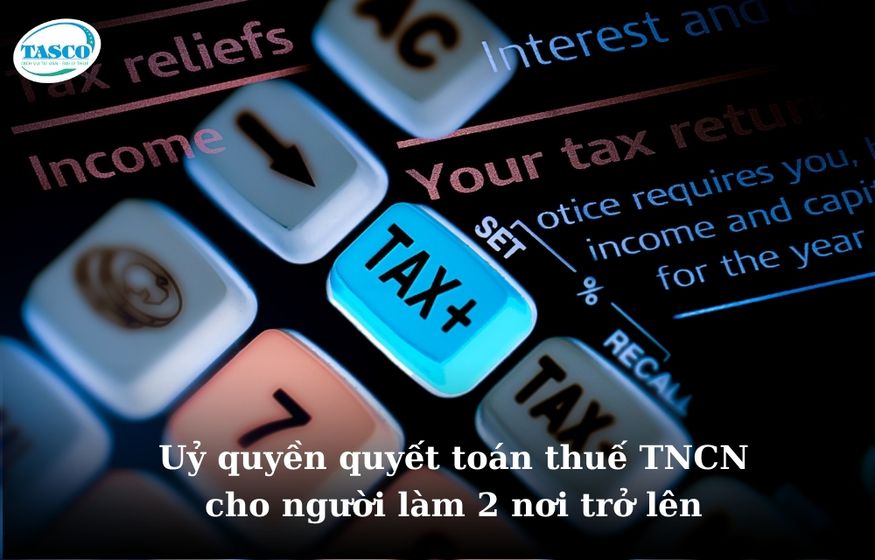 Uỷ quyền quyết toán thuế TNCN cho người làm 2 nơi trở lên Uỷ quyền quyết toán thuế TNCN cho người làm 2 nơi trở lên