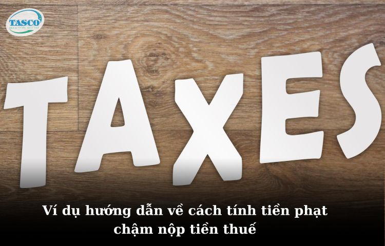 Ví dụ hướng dẫn về cách tính tiền phạt chậm nộp tiền thuế: Ví dụ hướng dẫn về cách tính tiền phạt chậm nộp tiền thuế: