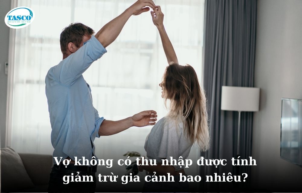Vợ không có thu nhập được tính giảm trừ gia cảnh bao nhiêu? Vợ không có thu nhập được tính giảm trừ gia cảnh bao nhiêu?