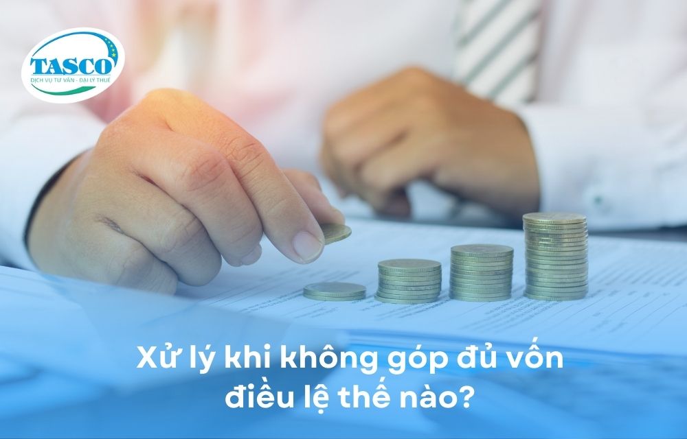 Xử lý khi không góp đủ vốn điều lệ thế nào? Xử lý khi không góp đủ vốn điều lệ thế nào?
