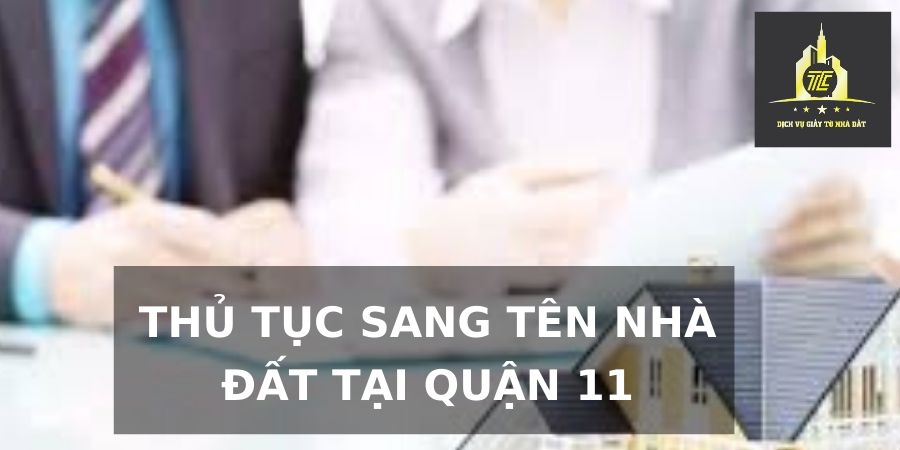 Thủ tục sang tên nhà đất tại Quận 11 Thủ tục sang tên nhà đất tại Quận 11